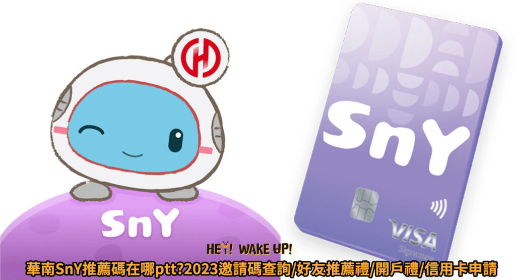 華南SnY推薦碼在哪ptt 2023邀請碼查詢 好友推薦禮 開戶禮 信用卡申請